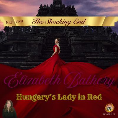 The Shocking End - Elizabeth Bathory part 2 The Shocking End - Elizabeth Bathory part 2