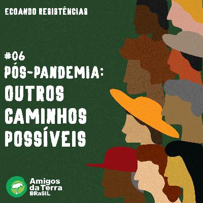 #6: Pós-pandemia: outros caminhos possíveis