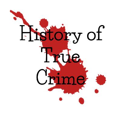 History of True Crime History of True Crime