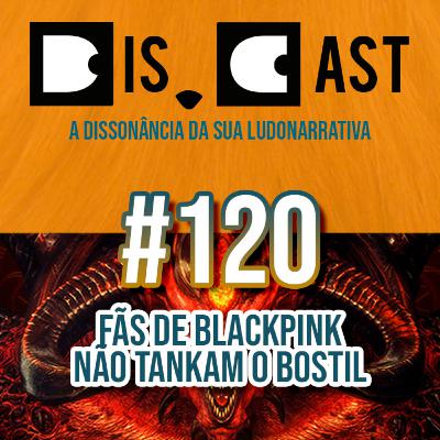 dis.cast #120 - Fãs de BLACKPINK não tankam o bostil dis.cast #120 - Fãs de BLACKPINK não tankam o bostil