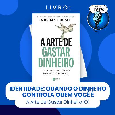 A ARTE DE GASTAR DINHEIRO #XX - IDENTIDADE: QUANDO O DINHEIRO CONTROLA QUEM VOCĂ Ă (CLUBE DO LIVRO) A ARTE DE GASTAR DINHEIRO #XX - IDENTIDADE: QUANDO O DINHEIRO CONTROLA QUEM VOCĂ Ă (CLUBE DO LIVRO)