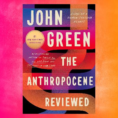 Episode 137: Book – John Green, The Anthropocene Reviewed