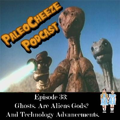 Episode 33: Ghosts, Are Aliens Gods? And Technology Advancement. Episode 33: Ghosts, Are Aliens Gods? And Technology Advancement.