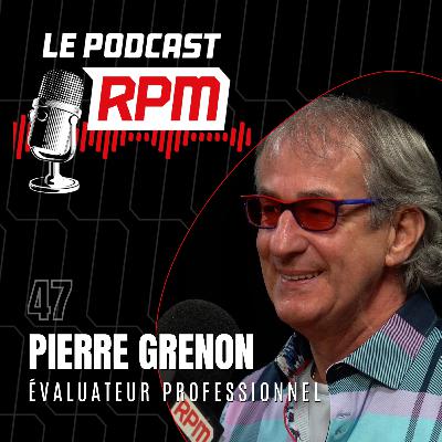 PIERRE GRENON – évaluateur professionnel | Le podcast RPM #47