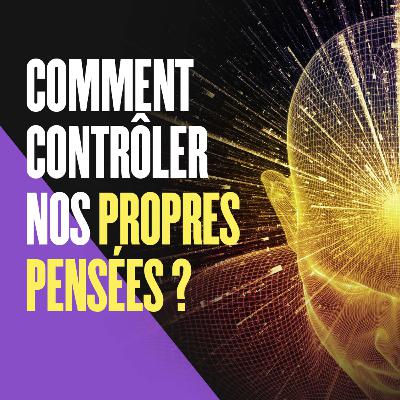 Comment pouvons-nous contrôler nos propres pensées?