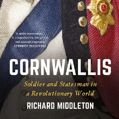 Cornwallis: Soldier and Statesman in a Revolutionary World (Richard Middleton)