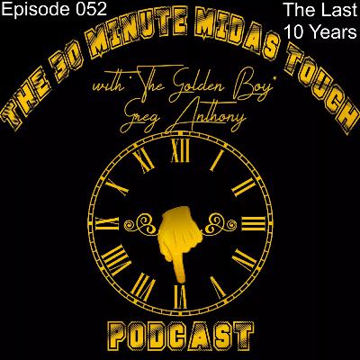 The 30 Minute Midas Touch Podcast: Episode 052: The Last 10 Years The 30 Minute Midas Touch Podcast: Episode 052: The Last 10 Years