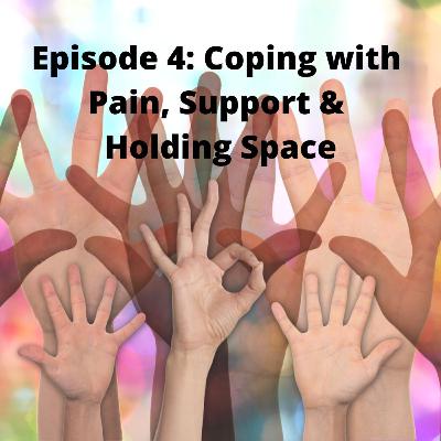 Coping with Pain, Support & Holding Space