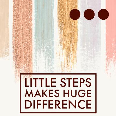 Little Steps Makes Huge Difference