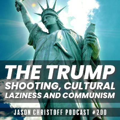 Podcast #200 - Jason Christoff - The Trump Shooting, Cultural Laziness and Communism