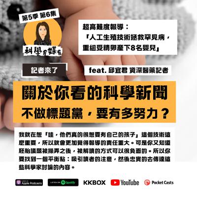 S5E6 科學記者：不做標題黨，要有多努力？「人工生殖技術彌補基因缺陷，讓重組受精卵產下8名嬰兒」這你怎麼報？（feat. 《康健雜誌》資深記者 邱宜君）