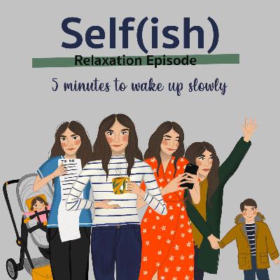 Relaxation Episode - 5 minutes to wake up slowly.