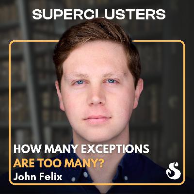 How Many Exceptions Are Too Many? | El Pack w/ John Felix | Superclusters