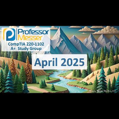 Professor Messer's CompTIA 220-1102 A+ Study Group After Show - April 2025