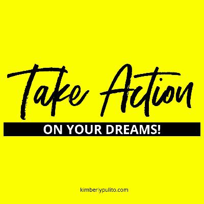 Ep 7: Take Action Of Your Dreams