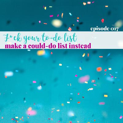 017 F*ck your to-do list, make a could-do list instead