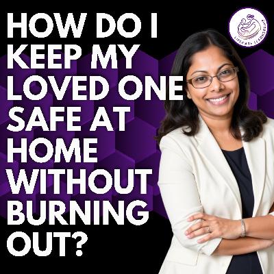 How to Keep Your Loved One Safe at Home Without Burning Out How to Keep Your Loved One Safe at Home Without Burning Out
