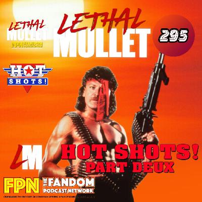 Lethal Mullet Podcast: Episode #295: Hot Shots Part Deux