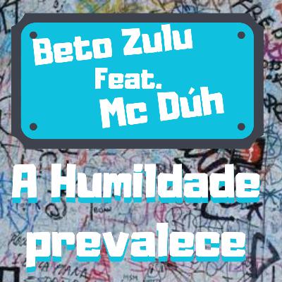 Beto Zulu Feat. Mc Dúh - A humildade prevalece