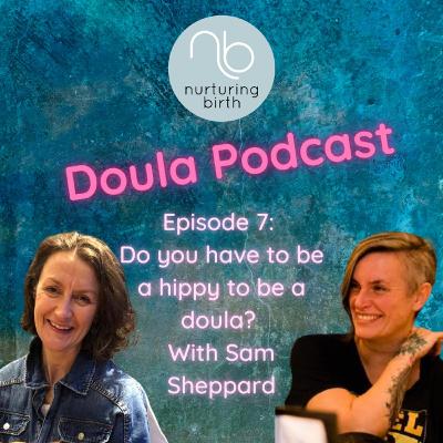 Do you have to be a hippy to be a doula?  With Sam Sheppard