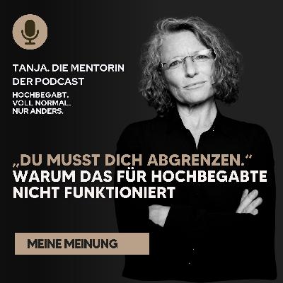 „Du musst dich abgrenzen.“: Warum das für Hochbegabte nicht funktioniert | Tanja. Die Mentorin. Der Podcast