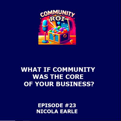 What If Community Was the Core of Your Business? | Community ROI with Nicola Earle