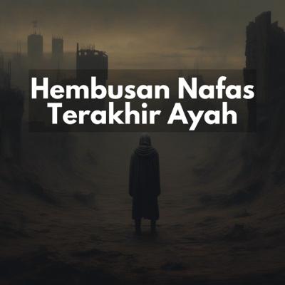 HEMBUSAN NAFAS TERAKHIR AYAH HEMBUSAN NAFAS TERAKHIR AYAH