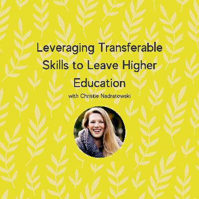 Leveraging Transferable Skills to Leave Higher Education with Christie Nadratowski Leveraging Transferable Skills to Leave Higher Education with Christie Nadratowski