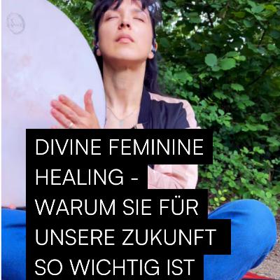 #10 - Warum die Heilung der „göttlichen“ weiblichen Energie so wichtig für unsere Zukunft ist