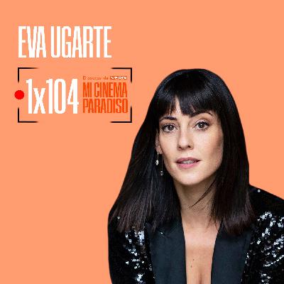EVA UGARTE | Mi Cinema Paradiso Episodio 104