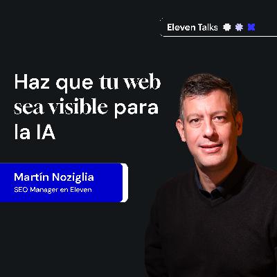 Cómo optimizar tu web para que la IA te encuentre - Martín Noziglia | Eleven Talks