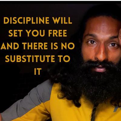 Discipline will set you Free and there is no substitute to it