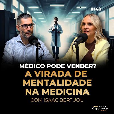 148 | Médico pode vender? A virada de mentalidade na medicina com Isaac Bertuol