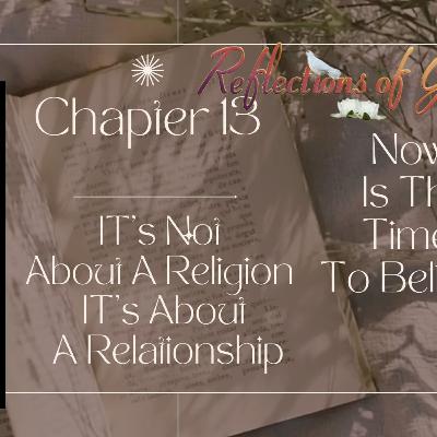 NOW IS THE TIME TO BELIEVE Chapter Thirteen - It's Not About A Religion It's About A Relationship