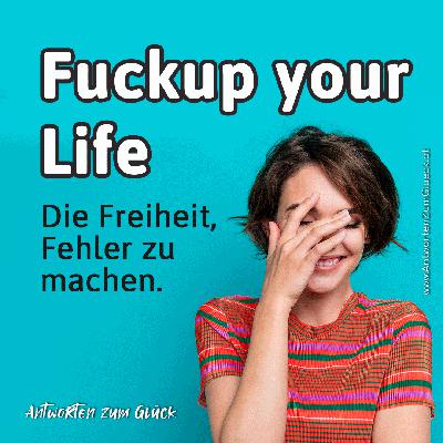 Fuckup your Life - Die Freiheit, Fehler zu machen