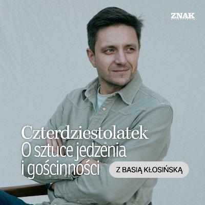 Basia Kłosińska: sztuka jedzenia i gościnności | Czterdziestolatek | Mateusz Burzyk
