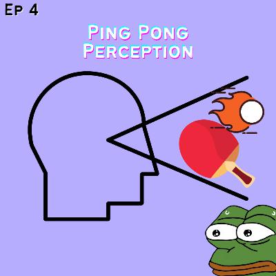 Ep4 - Ping Pong Perception Ep4 - Ping Pong Perception