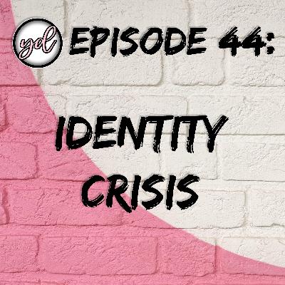 EP44: Identity Crisis EP44: Identity Crisis