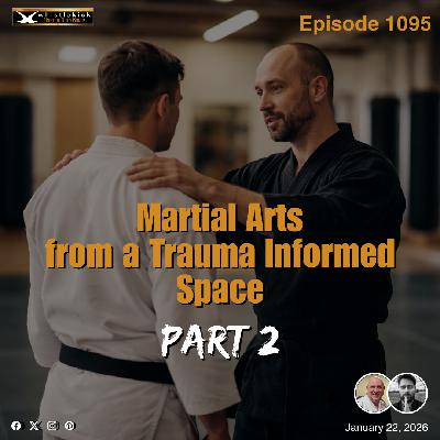 Episode 1095 - Martial Arts from a Trauma Informed Space: Part 2