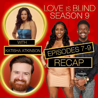 Love Is Blind Season 9 Episodes 7 - 9 Recap With Katisha Atkinson