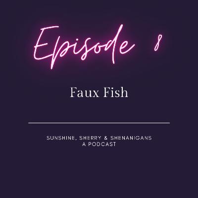 Sunshine, Sherry & Shenanigans Episode 8 - Faux Fish