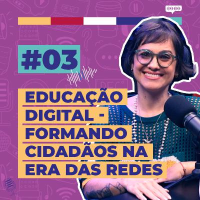 #03 / Educação Digital - Formando Cidadãos na Era das Redes - com Paula Carvalho