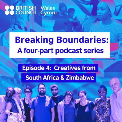 Breaking Boundaries: Episode 4 - Creatives from Wales, South Africa & Zimbabwe.