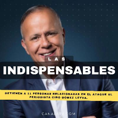 Detienen a 11 personas relacionadas en el ataque al periodista Ciro Gómez Leyva.