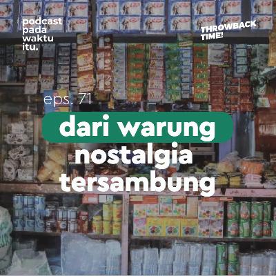 #71 - Dari Warung Nostalgia Tersambung (Throwback Time!) #71 - Dari Warung Nostalgia Tersambung (Throwback Time!)