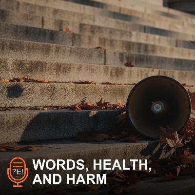 ?E! #14 - Words, Health, and Harm: When Rhetoric Becomes Reality ?E! #14 - Words, Health, and Harm: When Rhetoric Becomes Reality