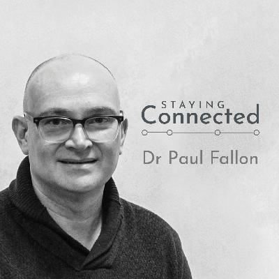 Staying Connected: S1E1 - Dr Paul Fallon Staying Connected: S1E1 - Dr Paul Fallon
