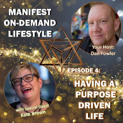 EPISODE 4: Manifest On-Demand Lifestyle - HAVING A PURPOSE-DRIVEN LIFE - with guest Kate Brown