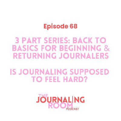 Episode 68: Back to Basics: Is Journaling Supposed to Feel Hard?
