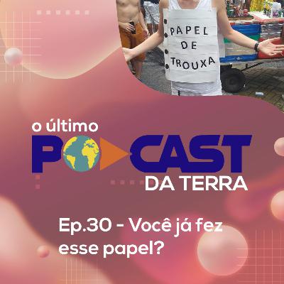 Ep. 30 - Você já fez esse papel? Ep. 30 - Você já fez esse papel?